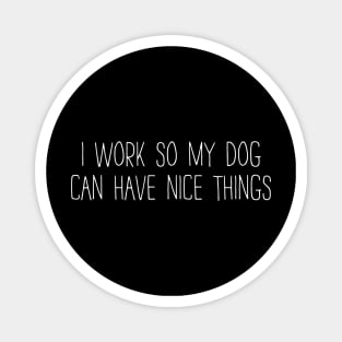 I work hard so my dog can have nice things Magnet